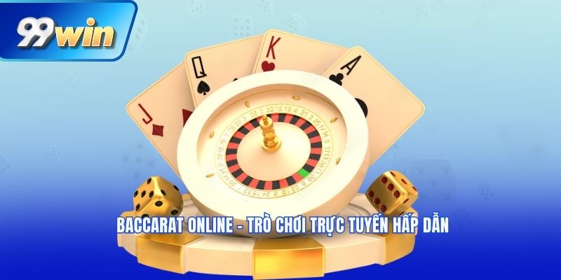 Baccarat online - Trò chơi trực tuyến hấp dẫn