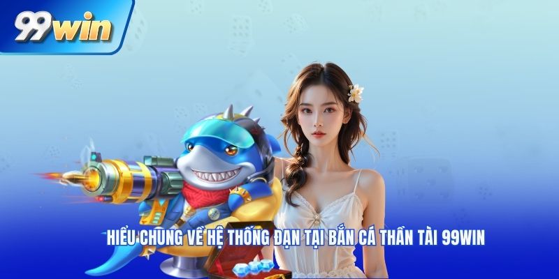 Hiểu chung về hệ thống đạn tại bắn cá thần tài 99win