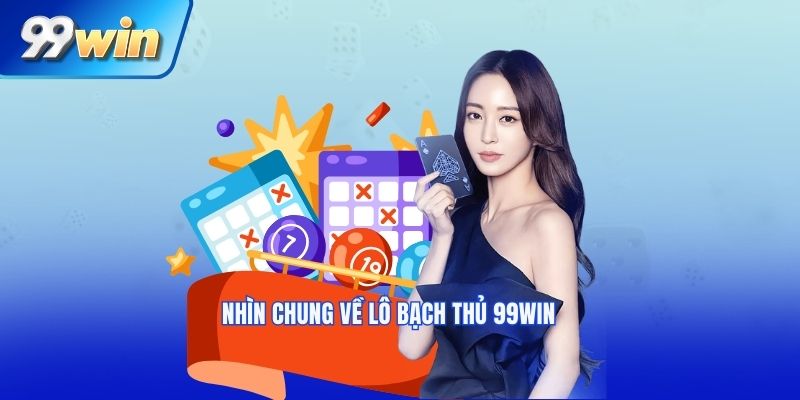 Nhìn chung về lô bạch thủ 99win