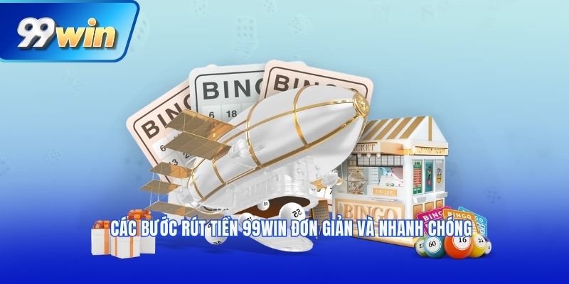 Các bước rút tiền 99win đơn giản và nhanh chóng