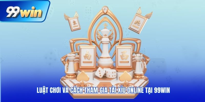 Luật chơi và cách tham gia Tài xỉu online tại 99win
