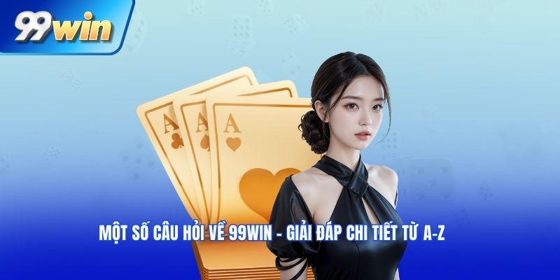 Một số câu hỏi về 99win